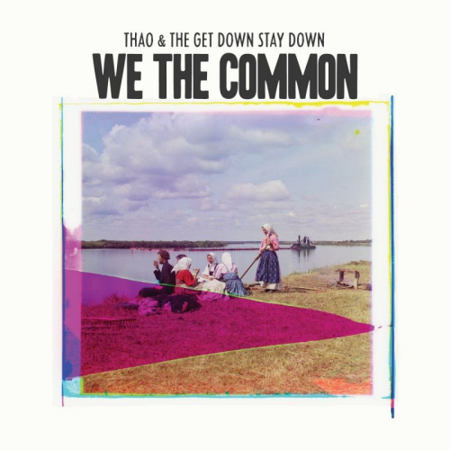 THAO & THE GET DOWN STAY DOWN - WE THE COMMONTHAO AND THE GET DOWN STAY DOWN - WE THE COMMON.jpg